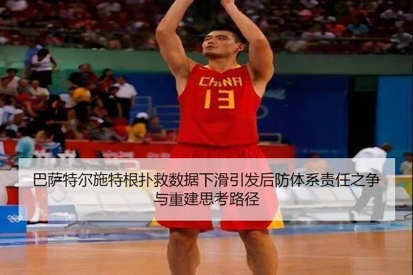 巴萨特尔施特根扑救数据下滑引发后防体系责任之争与重建思考路径