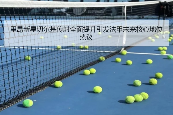 里昂新星切尔基传射全面提升引发法甲未来核心地位热议
