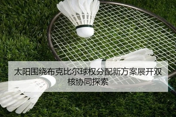 太阳围绕布克比尔球权分配新方案展开双核协同探索