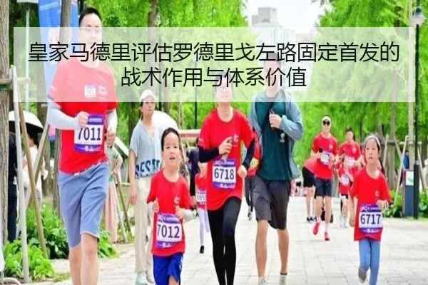 皇家马德里评估罗德里戈左路固定首发的战术作用与体系价值