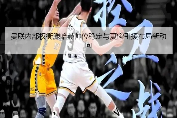 曼联内部权衡滕哈赫帅位稳定与夏窗引援布局新动向