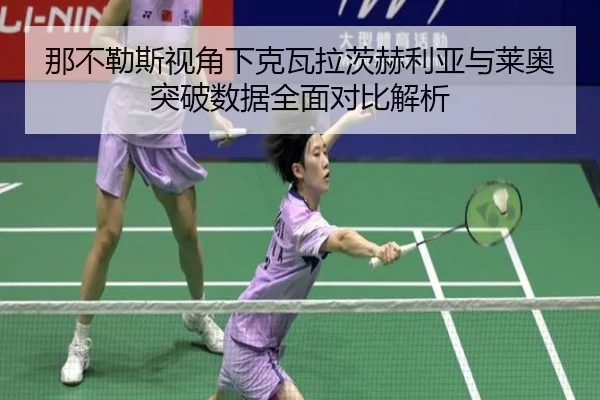 那不勒斯视角下克瓦拉茨赫利亚与莱奥突破数据全面对比解析